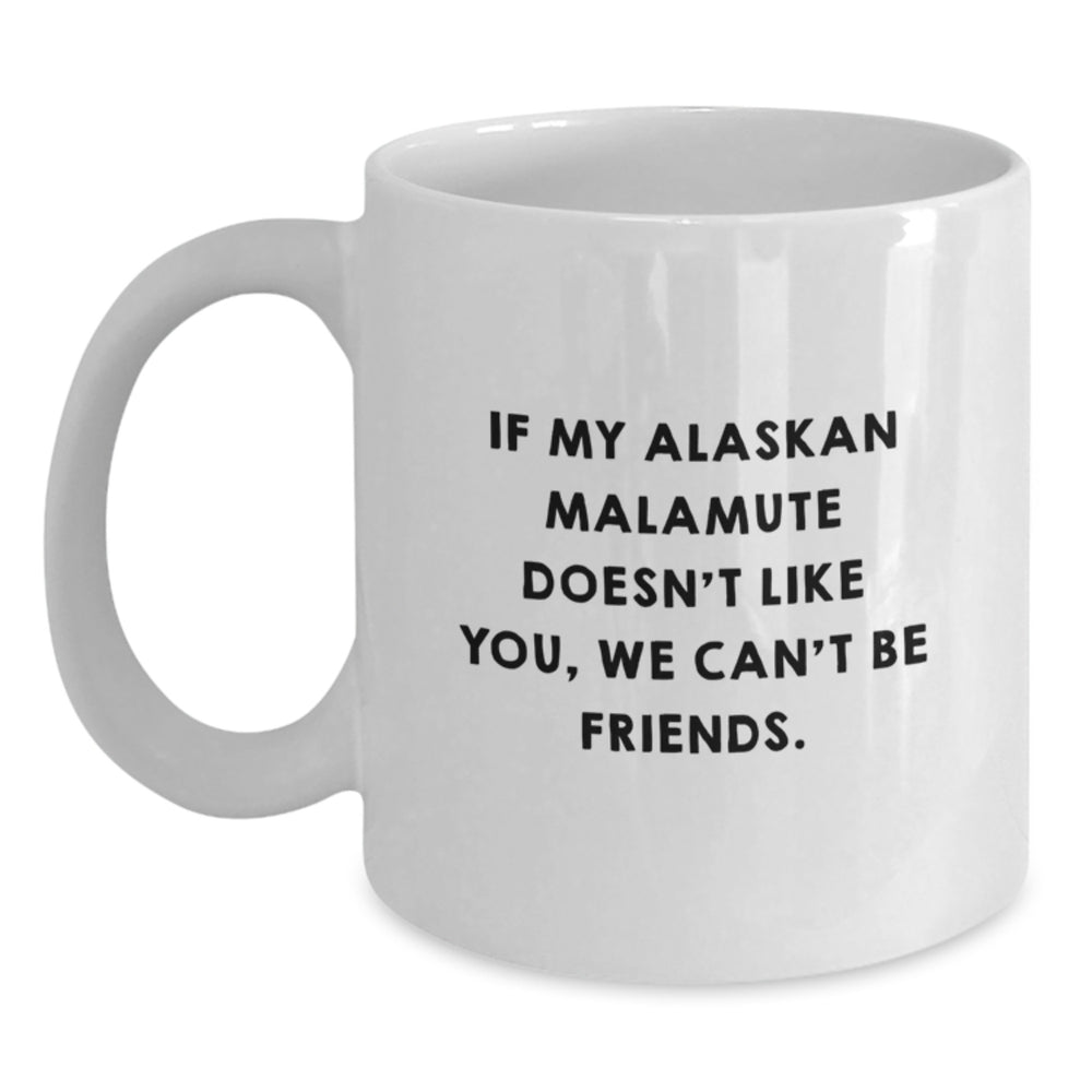 Alaskan Malamute Dog Lovers Funny Gifts from Friends for Birthday - If My Alaskan Malamute Doesn't Like You, We Can't Be Friends. White Coffee Mug - Main