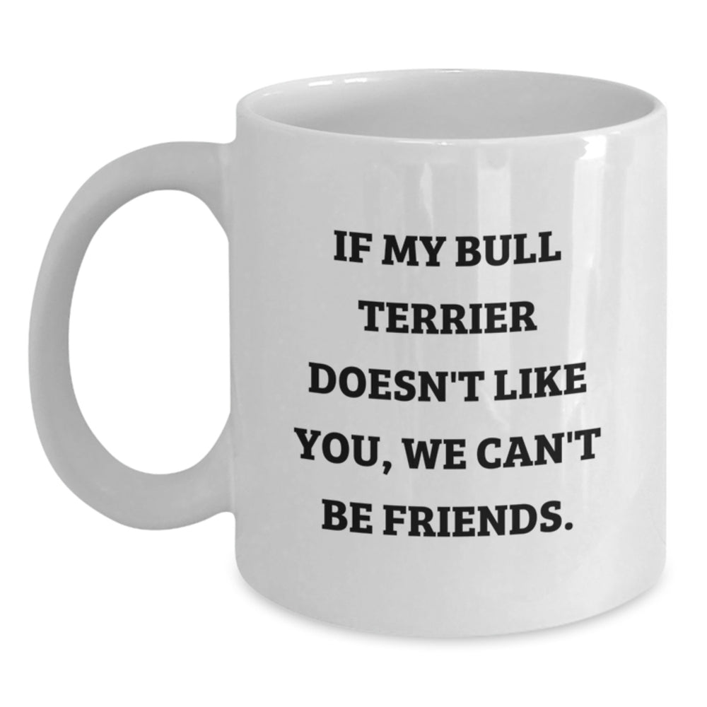 Funny Bull Terrier Dog Quotes White Coffee Mug, Gifts from Friends for Bull Terrier Dog Lovers on Birthday - Unique White Coffee Mug with 11oz or 15oz Capacity - Main