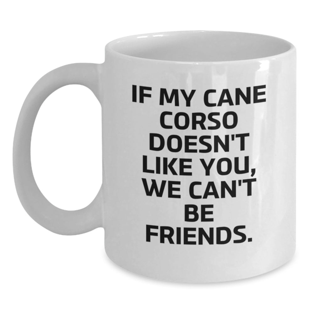 Cute Cane Corso Dog Lovers Gifts from Friends for Birthday, Funny White Coffee Mug, 'If My Cane Corso Doesn't Like You, We Can't Be Friends.' - Main