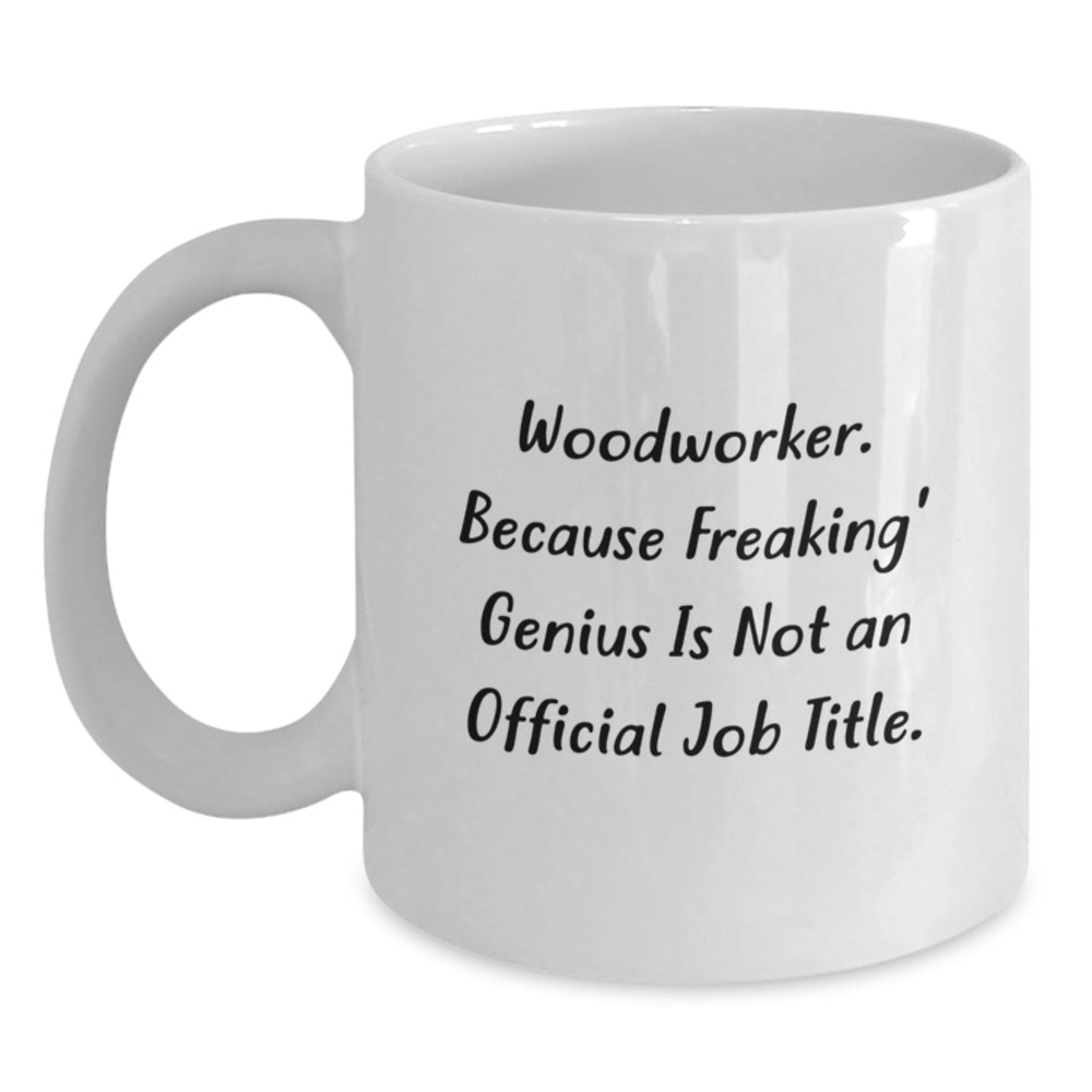 Woodworker Gifts - Funny Quote White Coffee Mug for Graduation - Gifts from Family to Woodworker, for Woodworker Men, 11oz or 15oz Capacity - Main