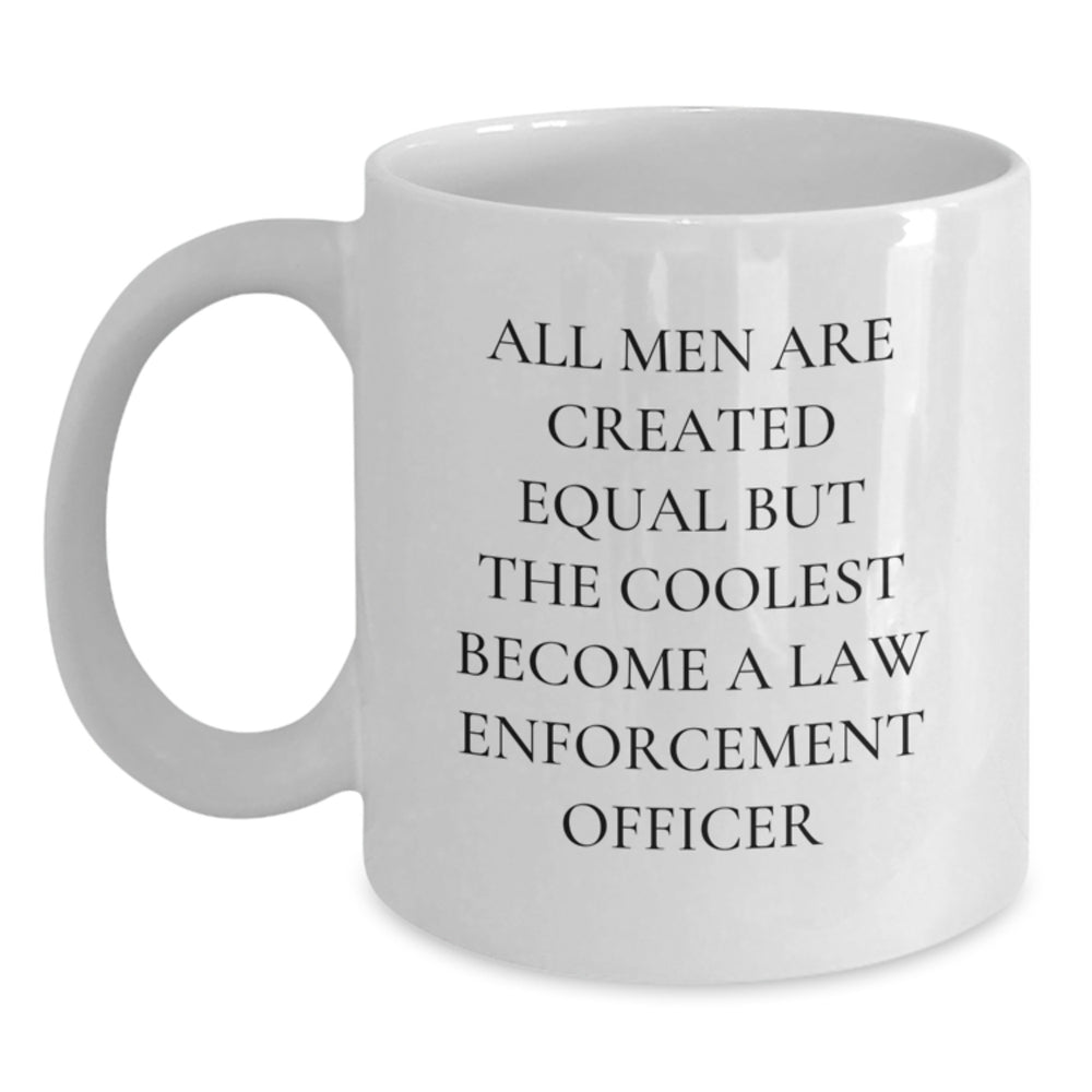 Funny Law Enforcement Officer Gifts from Men for Him Birthday Unique White Coffee Mugs, 'All Men Are Created Equal But The Coolest Become A Law Enforcement Officer' - Main