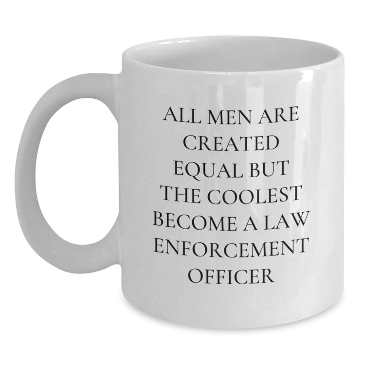 Funny Law Enforcement Officer Gifts from Men for Him Birthday Unique White Coffee Mugs, 'All Men Are Created Equal But The Coolest Become A Law Enforcement Officer' - Main