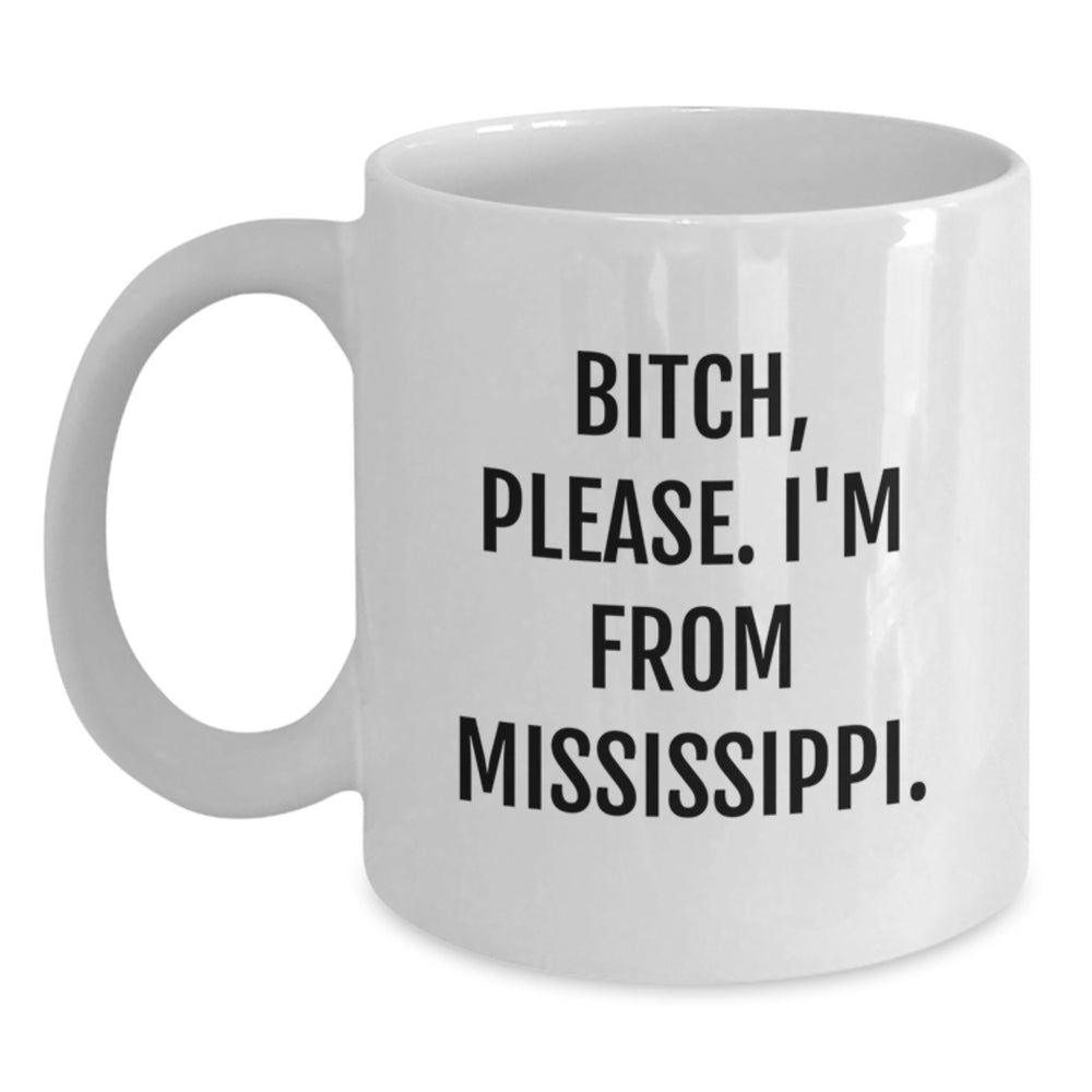 Funny Mississippi White Coffee Mug, 'B-tch, Please. I'm From Mississippi.' - Unique Gift for Mississippi Lovers, Friends, or Family - Birthday Present, Gifts from Friends - Main