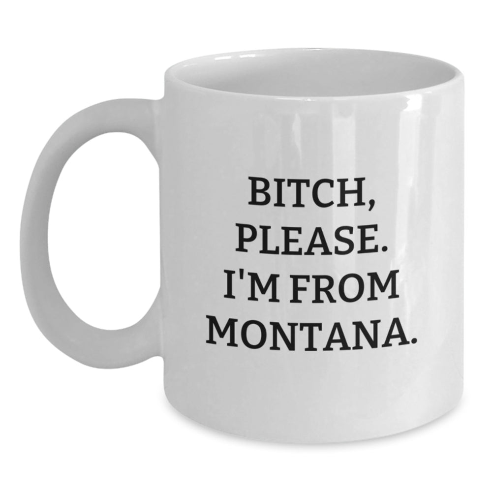 Montana Gifts, Funny White Coffee Mug, 'B-tch, Please. I'm From Montana.' for Birthday, Gifts from Friends to Family - Main