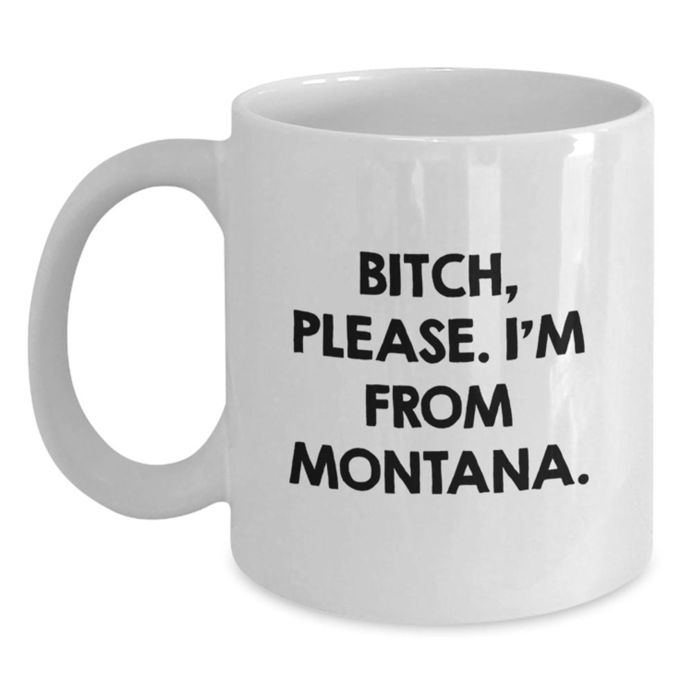 Montana Proud White Coffee Mug - Funny Quote, Unique Gifts from Friends to Family for Birthdays, 'B-tch, Please. I'm From Montana.' - Main
