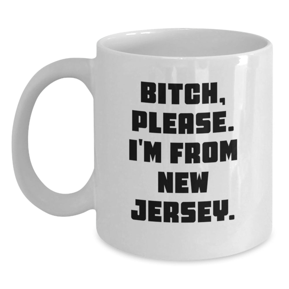 Funny New Jersey Gifts for Birthday, White Coffee Mug with 'B-tch, Please. I'm From New Jersey.' Quote, Gifts from Friends, Family, or Coworkers - Main