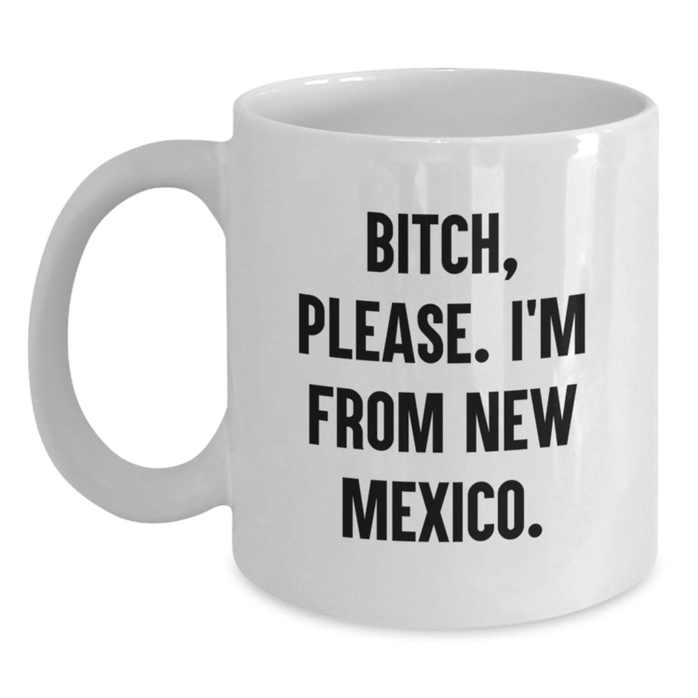 Funny New Mexico Gifts for Friends - B-tch Please I'm From New Mexico White Coffee Mug, Birthday Unique Presents from Family - Main