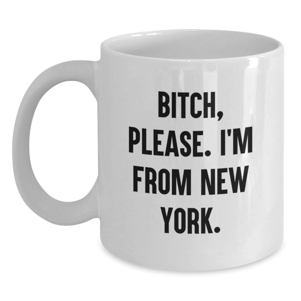 New York City Humor White Coffee Mug, Funny Birthday Unique Gift from Friends, B-tch Please I'm From New York, 11oz or 15oz Capacity, Ceramic, Microwave and Dishwasher Safe - Main