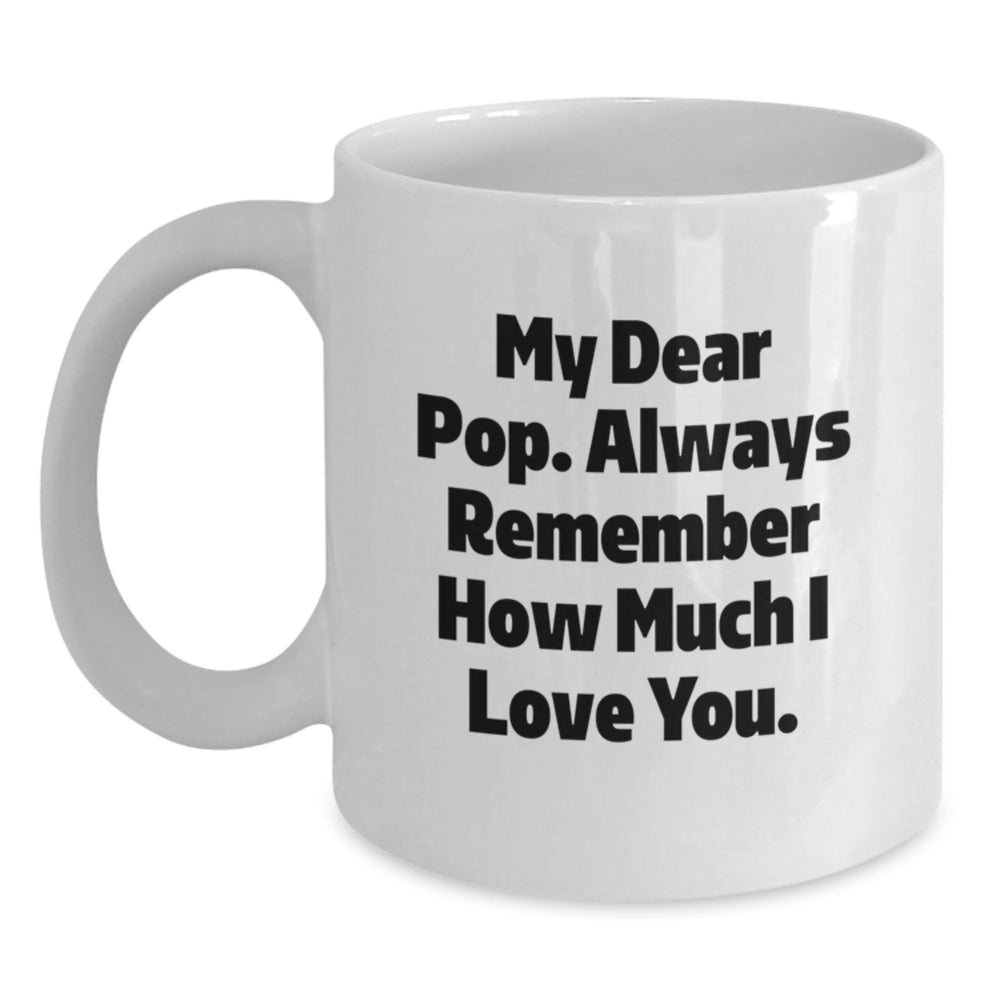 Inspirational Pop Gifts from Family - Funny White Coffee Mug, 'My Dear Pop...' - Birthday Unique Presents for Men, Women, Friends - Main