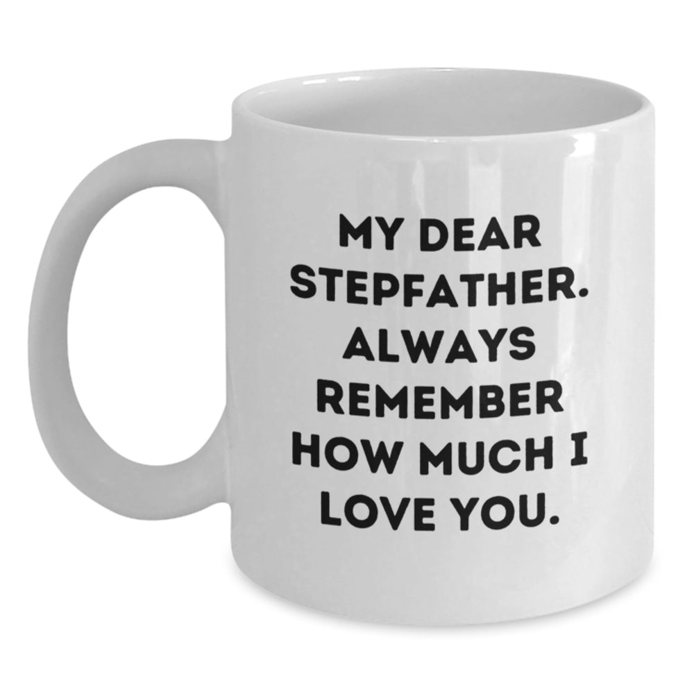 Stepfather Gifts, Funny White Coffee Mug, Graduation Unique Gifts from Men to Stepfather, 'My Dear Stepfather. Always Remember How Much I Love You.' - Main
