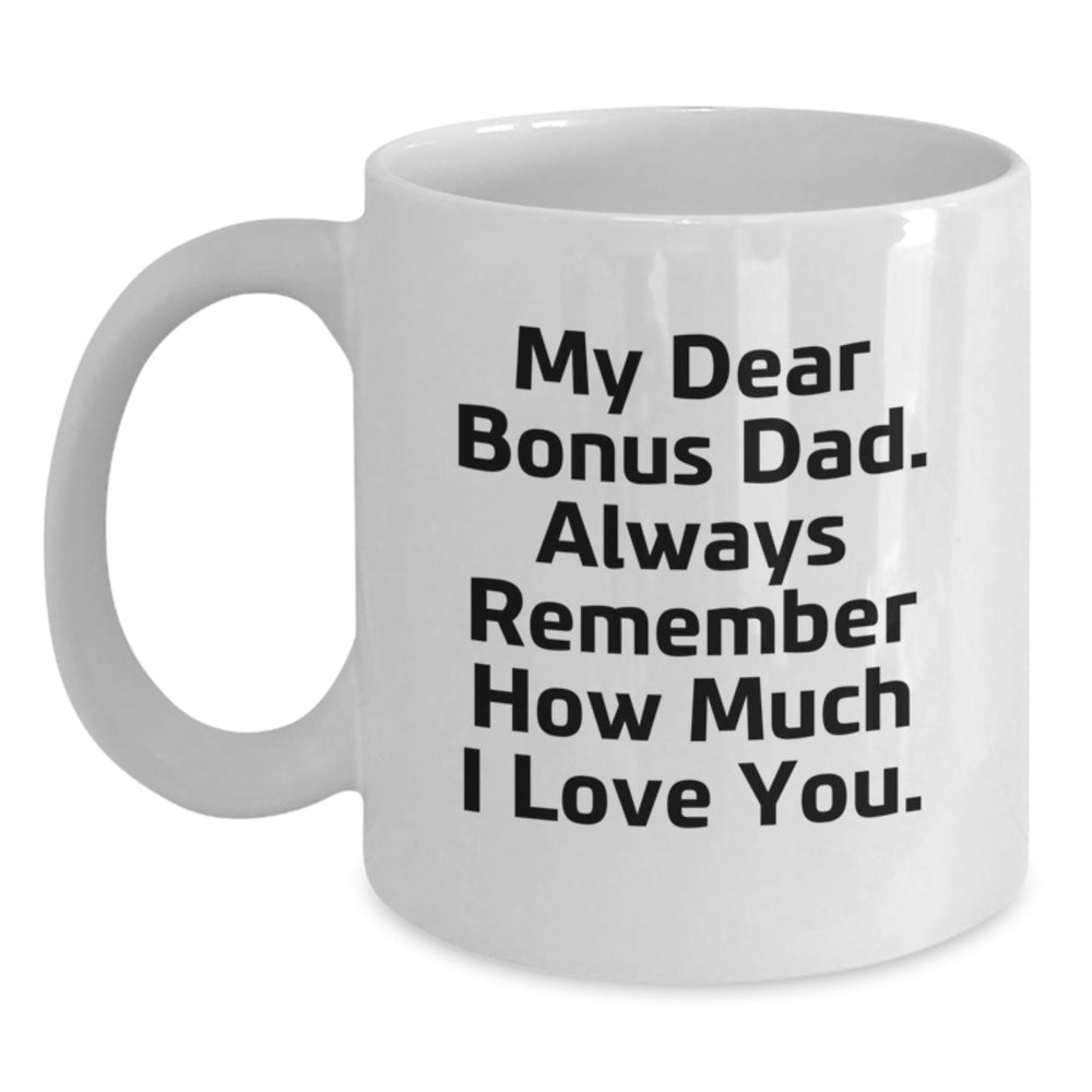 Funny Christmas Unique Gifts for Bonus Dad, White Coffee Mug, Perfect Way to Express Love - 'My Dear Bonus Dad. Always Remember How Much I Love You.' - Main