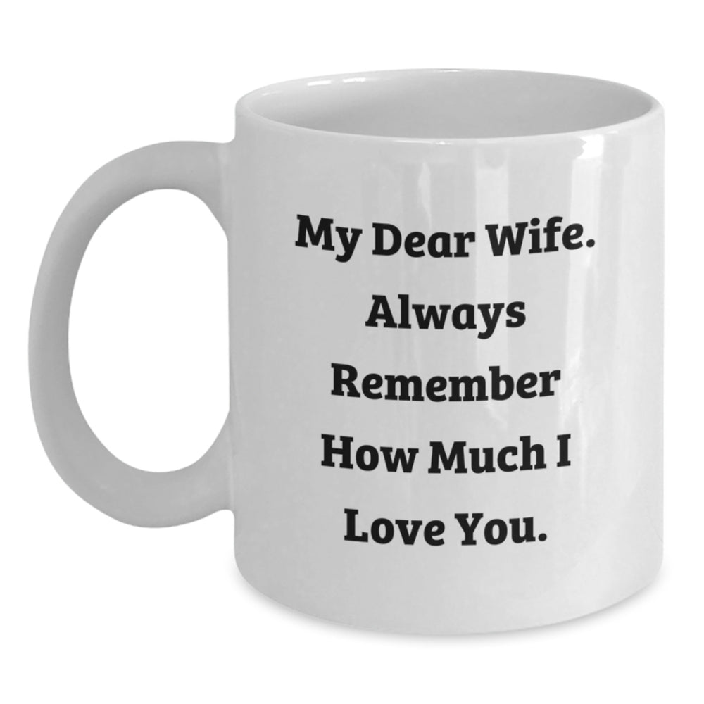 Funny Wife Gift Ideas, White Coffee Mug, Birthday Present from Husband, 'My Dear Wife. Always Remember How Much I Love You.' - Main