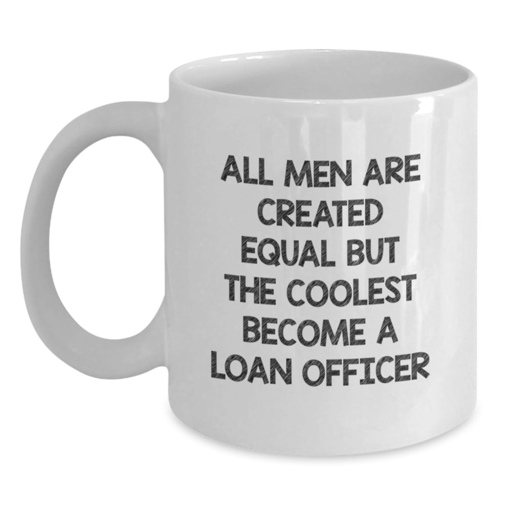 Funny Loan Officer Gifts for Him, White Coffee Mug Quote - 'All Men Are Created Equal But The Coolest Become A Loan Officer' - Gifts from Friends, Coworkers, Family for Loan Officer - Main