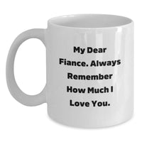 Load image into Gallery viewer, Funny Fiance Gifts for Him, White Coffee Mug for Birthday, &#39;My Dear Fiance. Always Remember How Much I Love You.&#39;, Gifts from Men to Fiance, Unique Birthday Unique Gifts - Main
