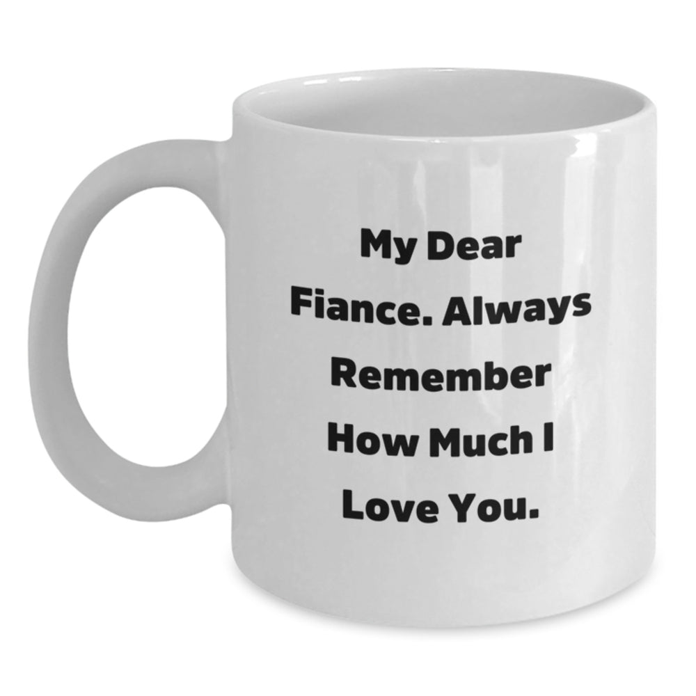 Funny Fiance Gifts for Him, White Coffee Mug for Birthday, 'My Dear Fiance. Always Remember How Much I Love You.', Gifts from Men to Fiance, Unique Birthday Unique Gifts - Main