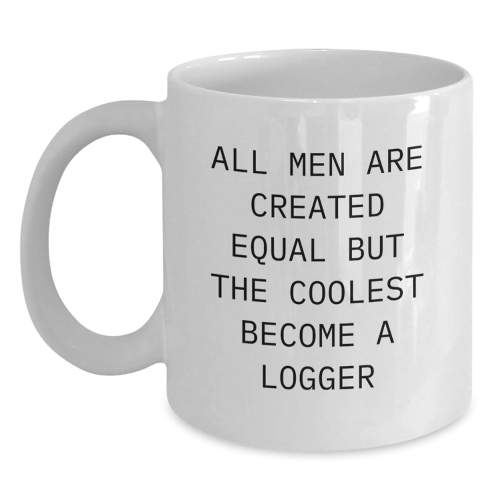 Funny Logger Gifts for Men, White Coffee Mug with All Men Are Created Equal But The Coolest Become A Logger Quote, Unique Graduation Gifts from Family to Friends - Main