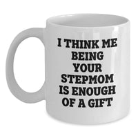 Load image into Gallery viewer, Funny Stepmom Gifts from Friends - White Coffee Mug with &#39;I Think Me Being Your Stepmom Is Enough Of A Gift&#39; Quote for Birthday - Main
