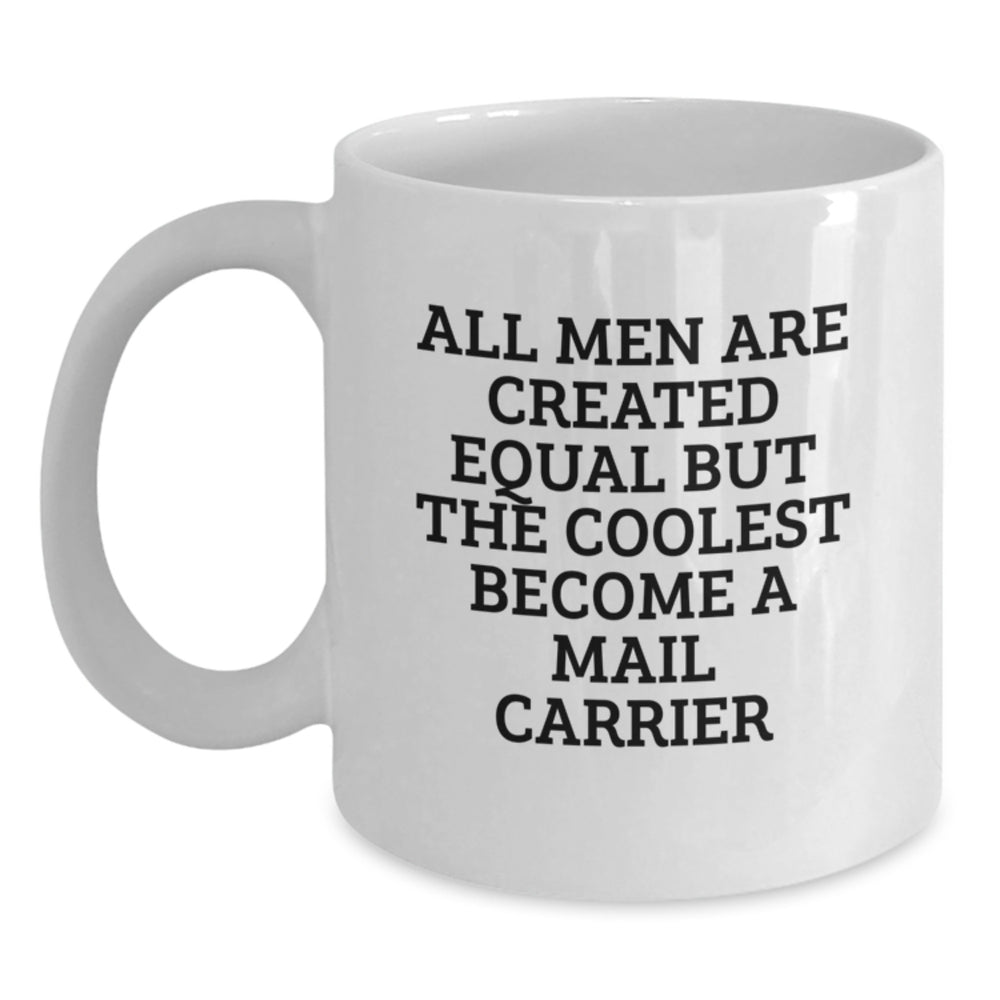 Cool Mail Carrier Gifts from Friends, Unique White Coffee Mug for Graduation - 'All Men Are Created Equal But The Coolest Become A Mail Carrier' - Main