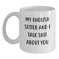 Load image into Gallery viewer, Funny English Setter Dog White Coffee Mugs Gifts for Friends from Family, Christmas Unique Presents for English Setter Dog Owners, My English Setter And I Talk Shit About You - Main
