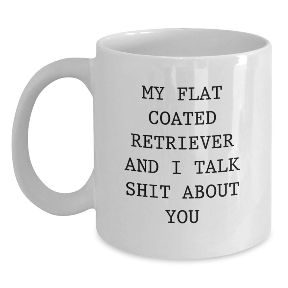 Funny Flat Coated Retriever Dog Gifts - 'My Flat Coated Retriever And I Talk Shit About You' White Coffee Mug, Gift from Friends to Family for Christmas - Main