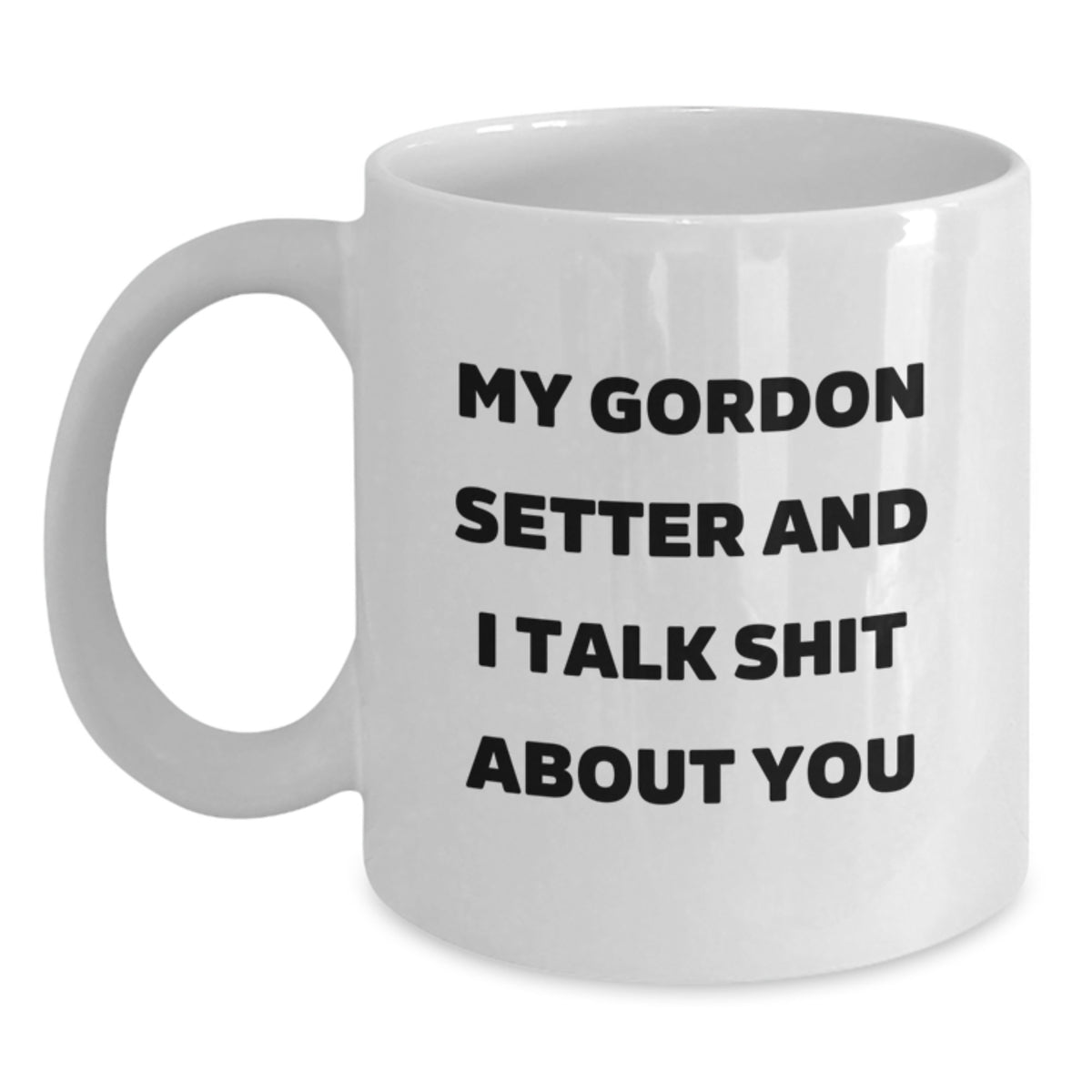 Funny Gordon Setter Dog Gifts from Friends and Family, 'My Gordon Setter And I Talk Shit About You' White Coffee Mug for Birthday Unique Gifts - Main