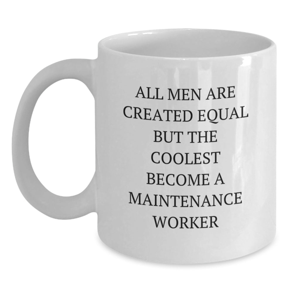 Maintenance Worker Funny Gift from Friends, White Coffee Mug for Birthday, 'All Men Are Created Equal But The Coolest Become A Maintenance Worker' - Main