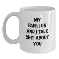 Load image into Gallery viewer, Papillon Dog Lovers Gifts Funny White Coffee Mug, &#39;My Papillon And I Talk Shit About You&#39;, Birthday Unique Gift from Friends to Family - Main
