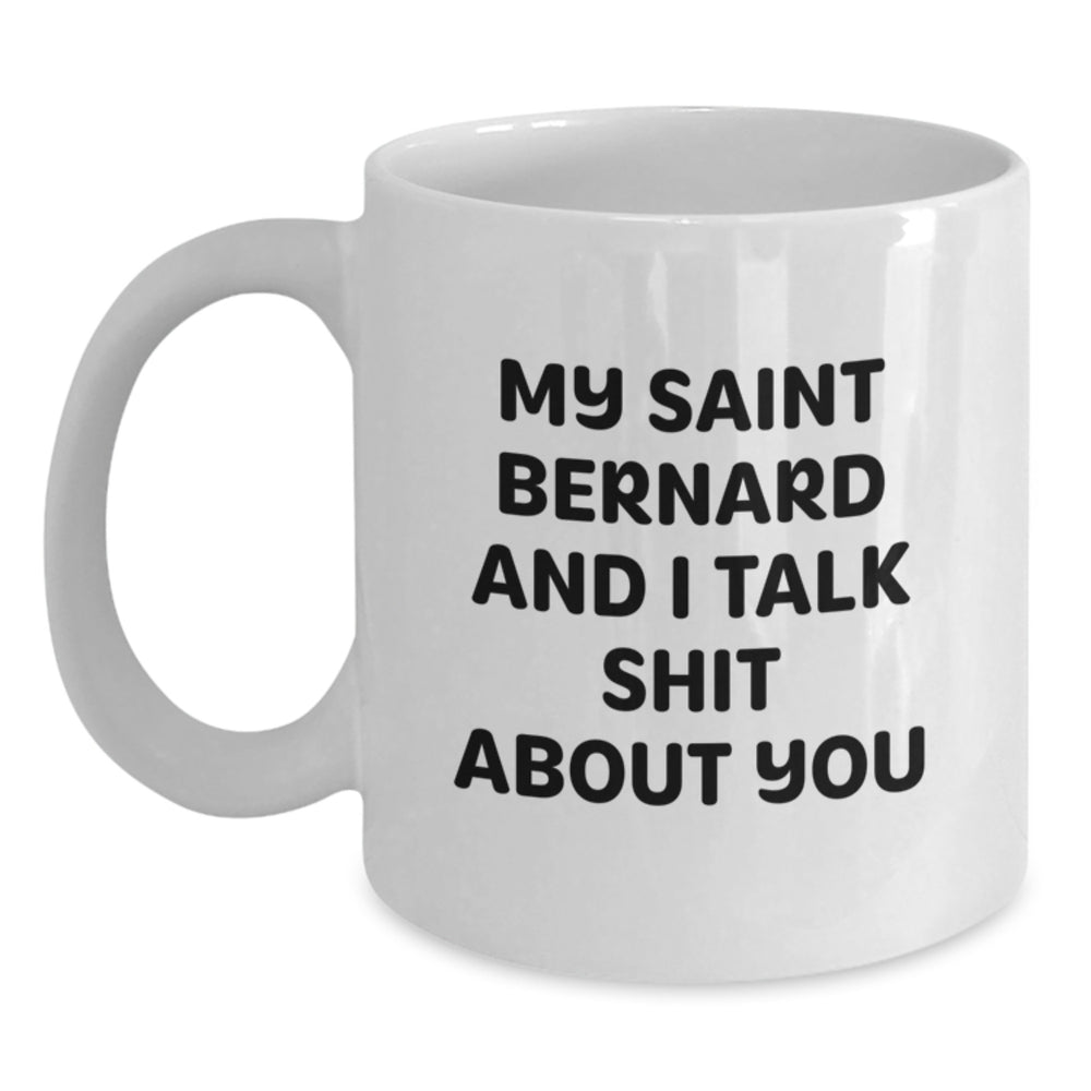 Saint Bernard Dog Lovers Funny White Coffee Mug, Gifts from Friends, Unique Birthday Unique Gifts for Saint Bernard Dog Owners, 'My Saint Bernard And I Talk Shit About You' - Main