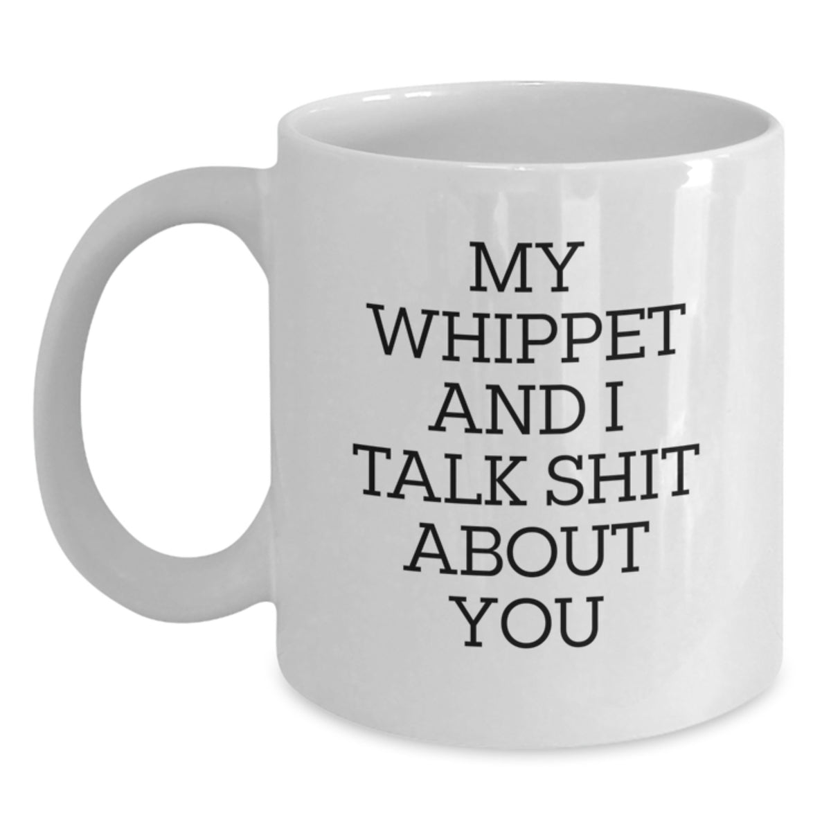 Funny Whippet Dog Gifts from Men to Friends - My Whippet And I Talk Shit About You White Coffee Mug, Birthday Unique Gifts for Whippet Dog Owners - Main