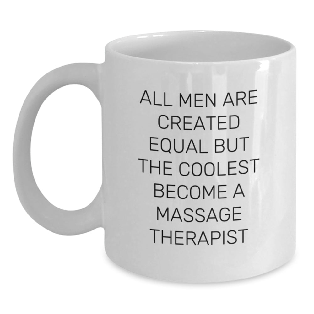 Massage Therapist Gifts from Friends Unique Graduation Mugs for Men - 'All Men Are Created Equal But The Coolest Become A Massage Therapist' Funny Quote White Coffee Mug - Main