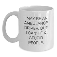 Load image into Gallery viewer, Ambulance Driver Gifts from Friends - I May Be An Ambulance Driver, But I Can&#39;t Fix Stupid People. Funny Graduation Unique Gifts for Ambulance Driver Men Women - Main
