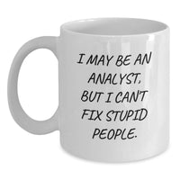 Load image into Gallery viewer, Funny Analyst Humor White Coffee Mug, Gifts from Friends for Birthday, 11oz or 15oz, Microwave and Dishwasher Safe, &#39;I May Be An Analyst, But I Can&#39;t Fix Stupid People.&#39; - Main

