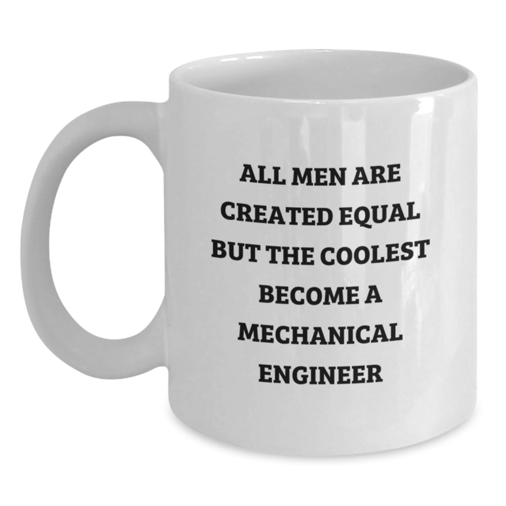 Funny Mechanical Engineer Gifts from Friends - White Coffee Mug for Graduation 'All Men Are Created Equal But The Coolest Become A Mechanical Engineer' - Main