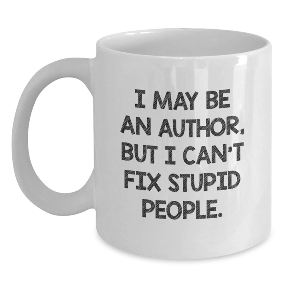 Author Humor Funny White Coffee Mug 'I May Be An Author, But I Can't Fix Stupid People.' Gifts from Men to Author Friends on Birthday - Main