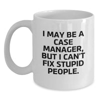 Load image into Gallery viewer, Funny Case Manager Gifts from Friends and Family - White Coffee Mug, I May Be A Case Manager, But I Can&#39;t Fix Stupid People. Gifts for Case Managers on Birthday - Main
