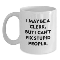 Load image into Gallery viewer, Funny Clerk Gifts, White Coffee Mugs for Birthday with I May Be A Clerk, But I Can&#39;t Fix Stupid People. Quote, Gifts from Friends for Clerk - Main
