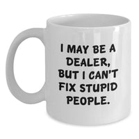 Load image into Gallery viewer, Funny Dealer Gifts from Men, Gifts for Dealer, White Coffee Mug, &#39;I May Be A Dealer, But I Can&#39;t Fix Stupid People.&#39; for Graduation - Main
