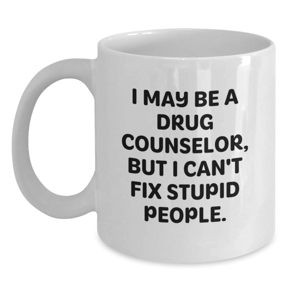 Drug Counselor Humor Gifts, Funny Quote White Coffee Mug, Birthday Unique Gifts from Friends, Birthday Unique Gifts for Drug Counselor, I May Be A Drug Counselor, But I Can't Fix Stupid People. - Main