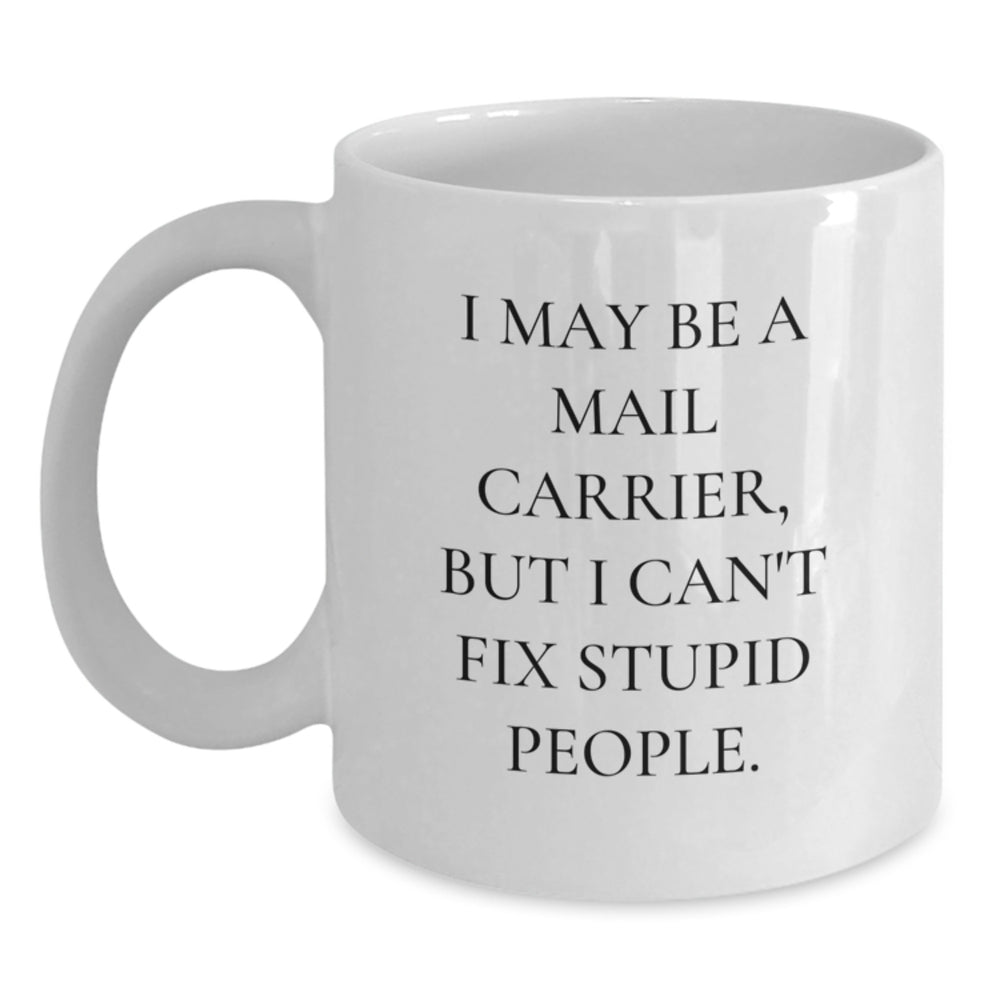 Funny Mail Carrier Gifts for Men, White Coffee Mug, 'I May Be A Mail Carrier, But I Can't Fix Stupid People.', Birthday Unique Gifts from Friends - Main