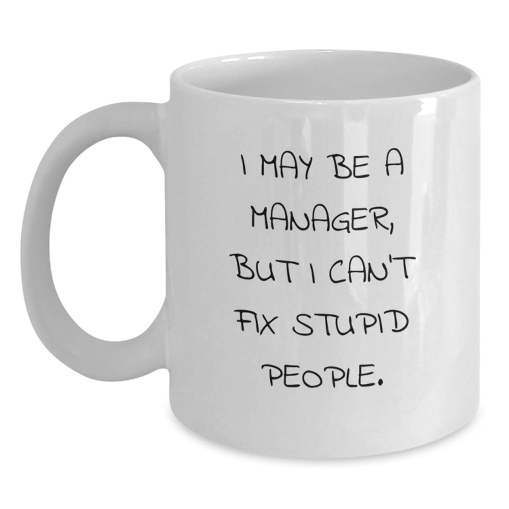 Funny Manager Gifts for Men, White Coffee Mug, I May Be A Manager But I Cant Fix Stupid People, Unique Christmas Unique Gifts from Men to Manager - Main