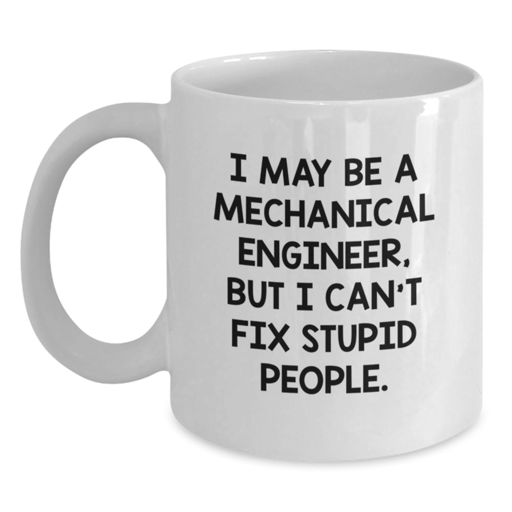Funny Mechanical Engineer Gifts, White Coffee Mug, Christmas Unique Gifts for Him, I May Be a Mechanical Engineer, But I Can't Fix Stupid People. - Main