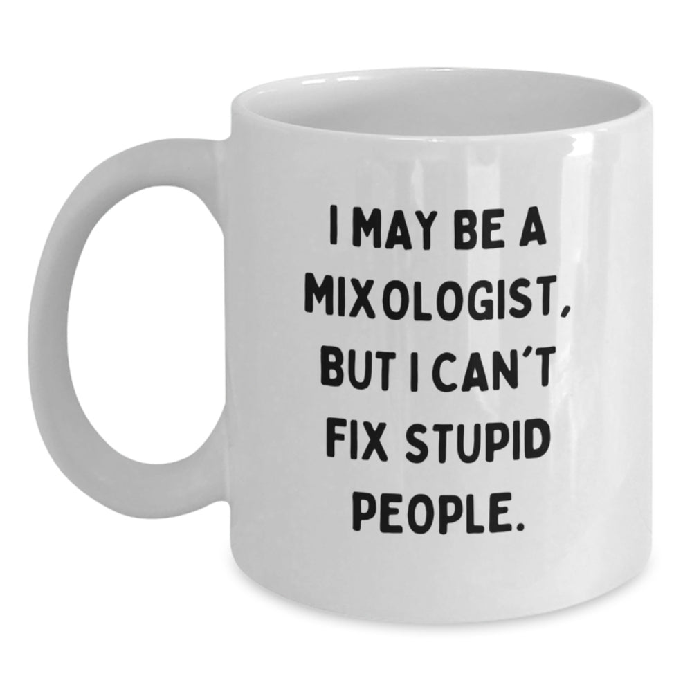 Funny Mixologist Gifts from Friends for Men - White Coffee Mug - 'I May Be A Mixologist, But I Can't Fix Stupid People.' Christmas Unique - Main