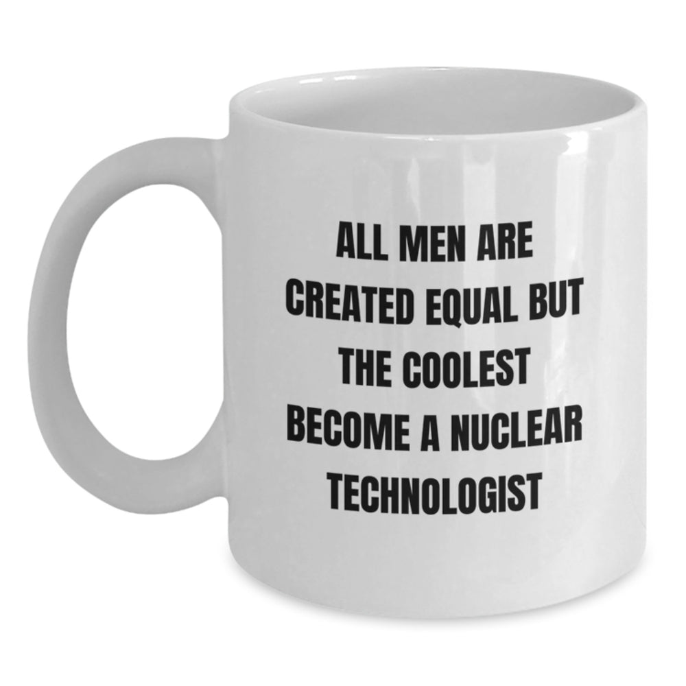 Gifts for Nuclear Technologists, Funny Quote White Coffee Mugs, Christmas Unique Gifts from Men - Main