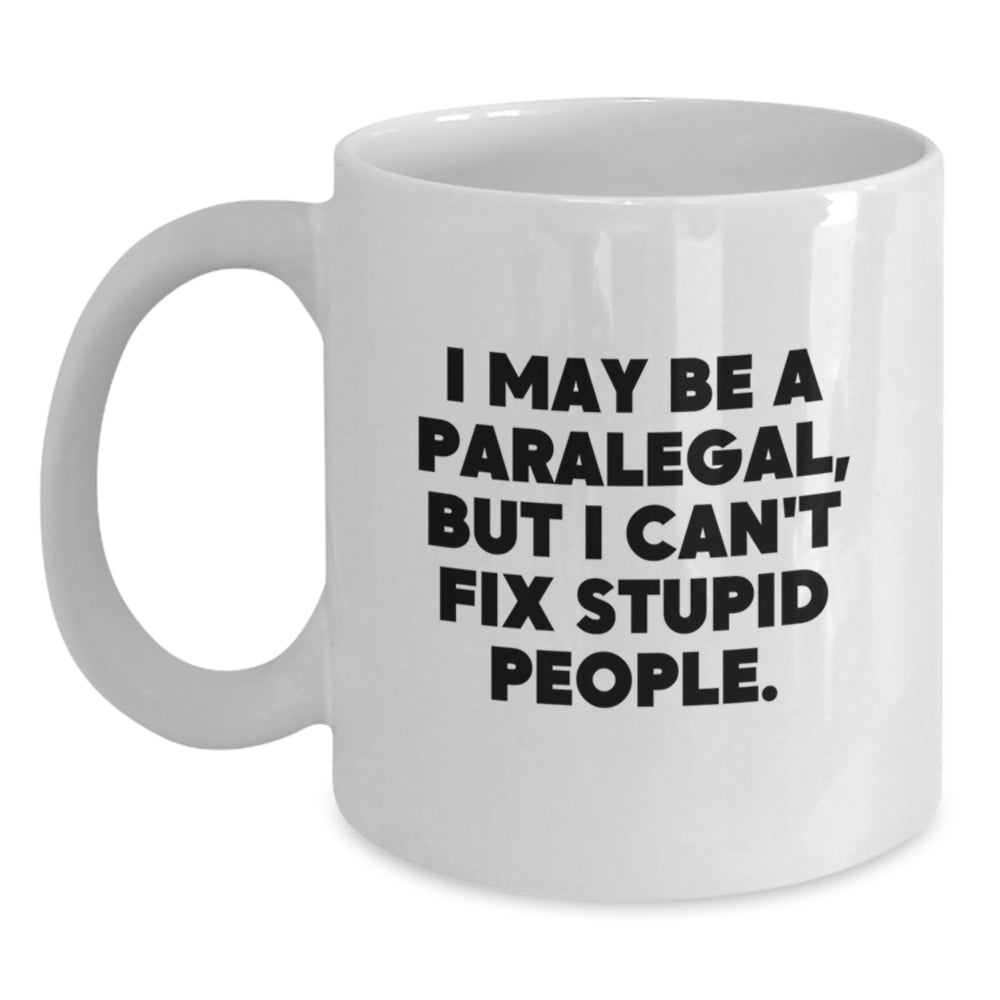 Funny Paralegal Gifts from Men to Women Coworkers, White Coffee Mug for Paralegal Graduation Unique Gifts, I May Be A Paralegal, But I Can't Fix Stupid People. - Main