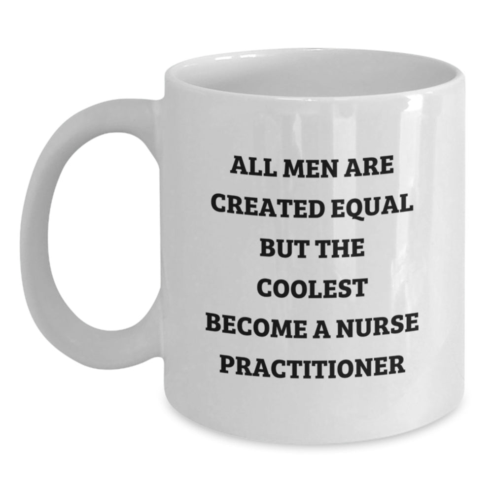 Nurse Practitioner Gifts Funny White Coffee Mug All Men Are Created Equal But The Coolest Become A Nurse Practitioner Gifts from Friends Family for Graduation - Main