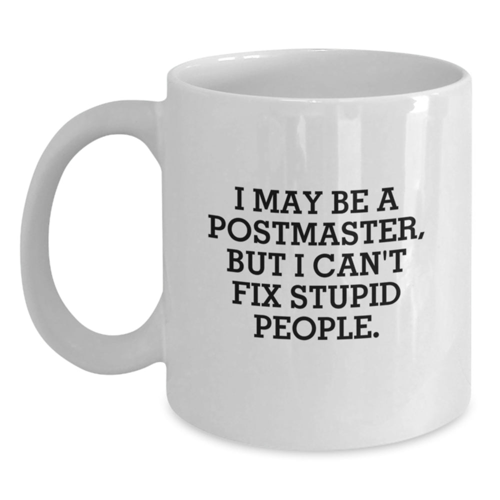 Funny Postmaster Gifts from Friends, Humorous White Coffee Mug for Postmaster, I May Be A Postmaster, But I Can't Fix Stupid People. Christmas Unique Gifts - Main