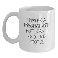 Load image into Gallery viewer, Funny Psychiatrist Gifts for Men or Women - I May Be A Psychiatrist, But I Can&#39;t Fix Stupid People. White Coffee Mug Gifts from Friends to Family Graduation Unique - Main
