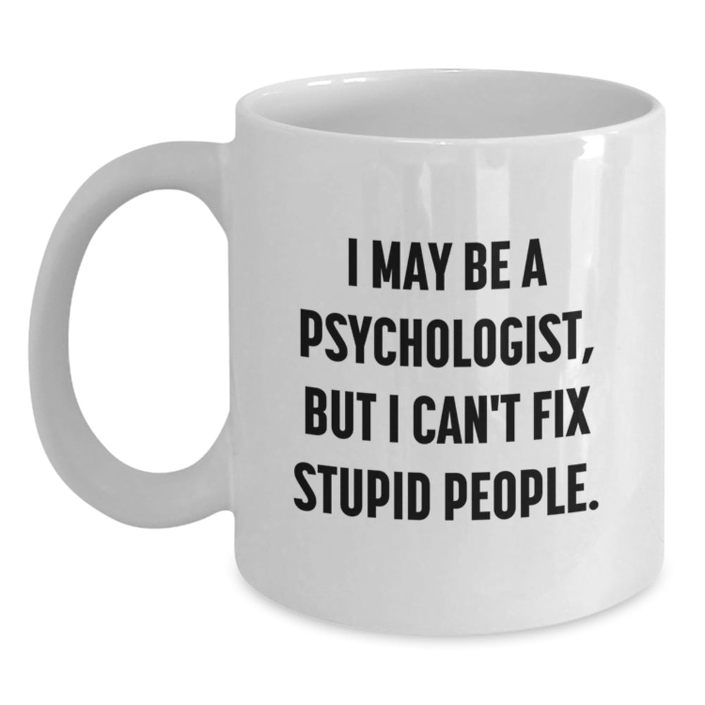 Funny Psychologist Gifts, I May Be A Psychologist, But I Can't Fix Stupid People. White Coffee Mug for Birthday, Gifts from Friends to Psychologists - Main