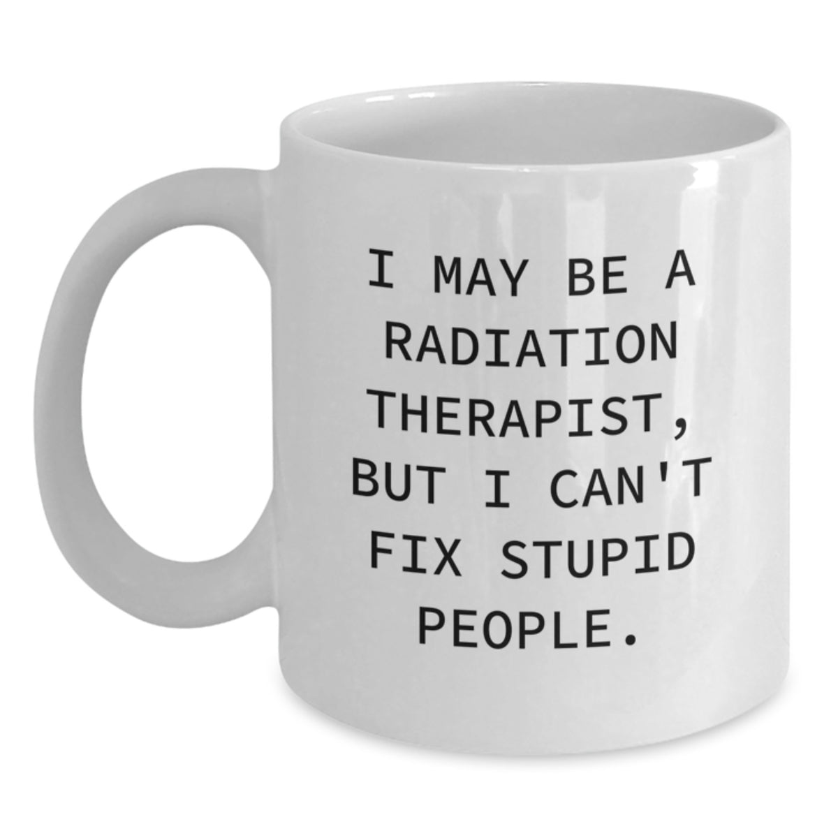 Radiation Therapist Gifts, Funny White Coffee Mug for Birthday, Gifts from Men to Radiation Therapist Coworkers, Can't Fix Stupid People Quote - Main