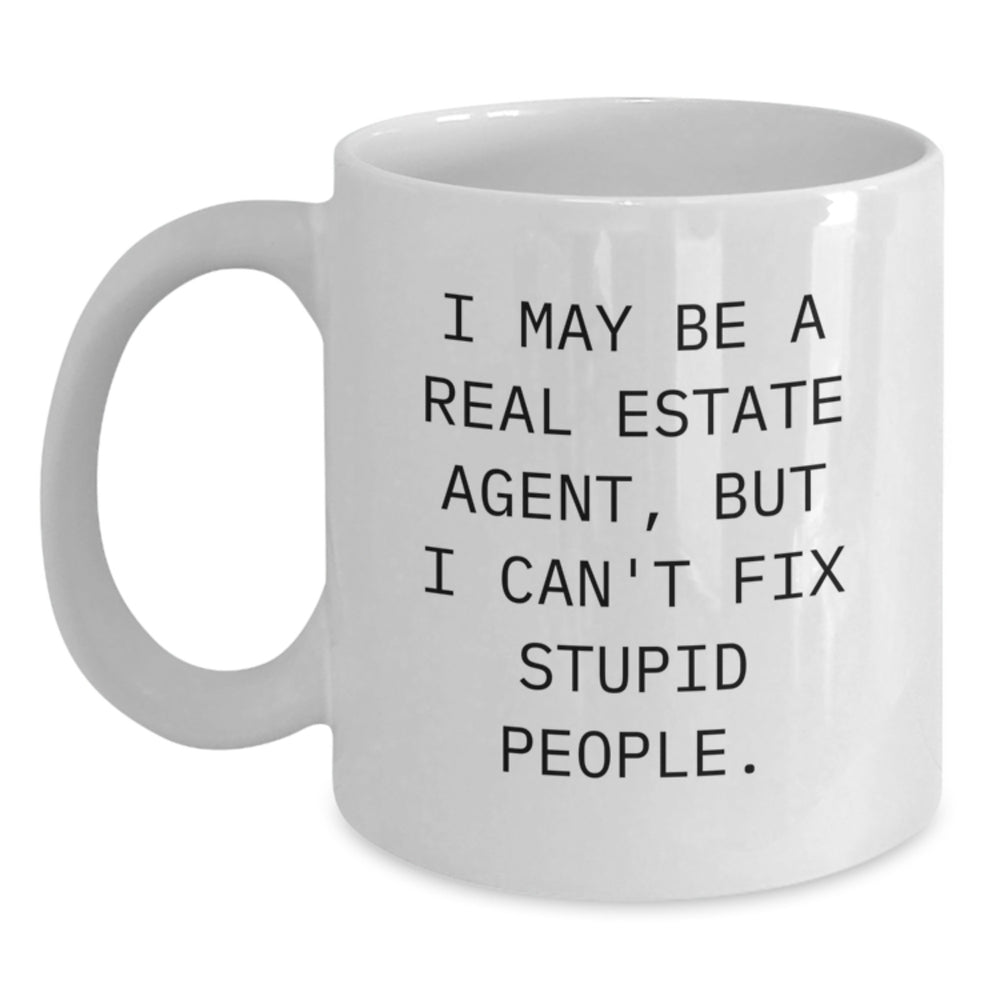 Gifts from Friends for Real Estate Agent Christmas Unique Mugs - Funny Quote White Coffee Mug - I May Be A Real Estate Agent, But I Can't Fix Stupid People. - Main